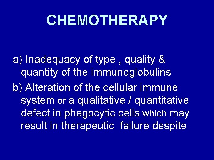 CHEMOTHERAPY a) Inadequacy of type , quality & quantity of the immunoglobulins b) Alteration