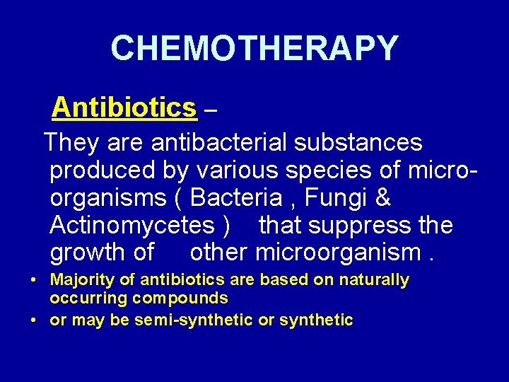 CHEMOTHERAPY Antibiotics – They are antibacterial substances produced by various species of microorganisms (