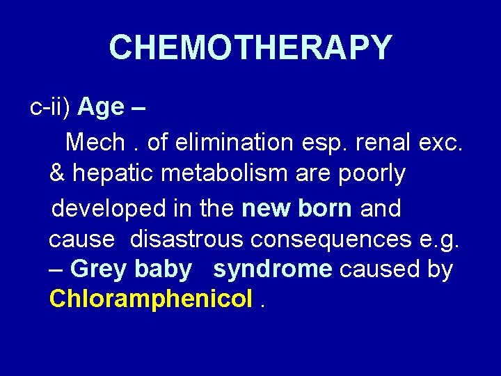 CHEMOTHERAPY c-ii) Age – Mech. of elimination esp. renal exc. & hepatic metabolism are