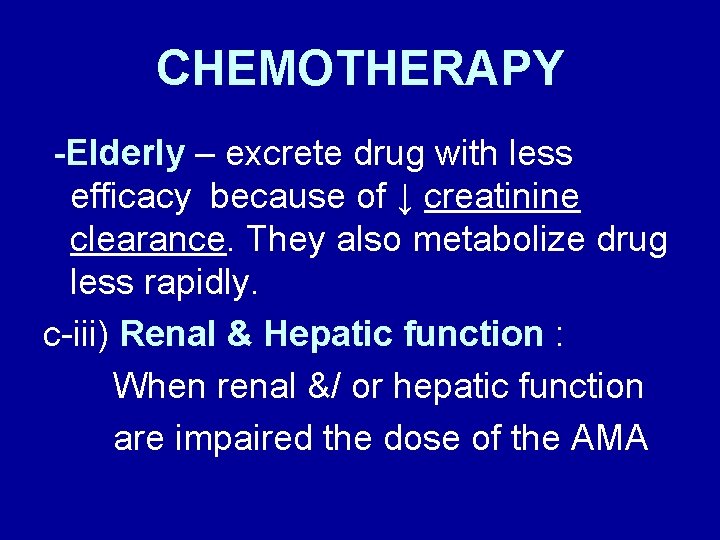 CHEMOTHERAPY -Elderly – excrete drug with less efficacy because of ↓ creatinine clearance. They