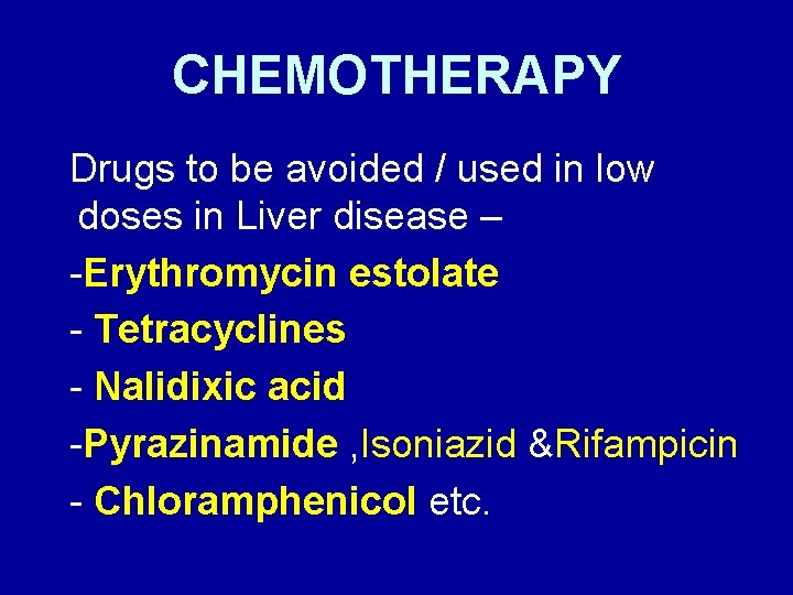 CHEMOTHERAPY Drugs to be avoided / used in low doses in Liver disease –