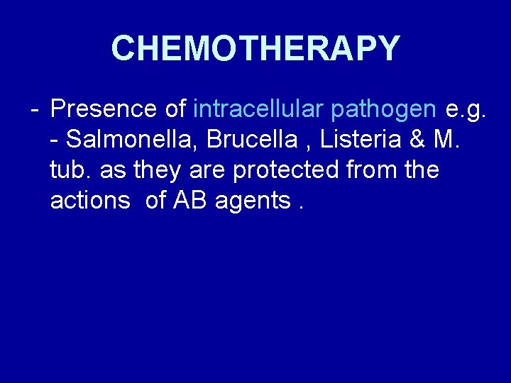 CHEMOTHERAPY - Presence of intracellular pathogen e. g. - Salmonella, Brucella , Listeria &