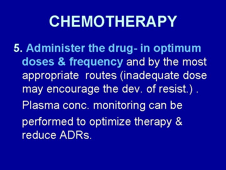 CHEMOTHERAPY 5. Administer the drug- in optimum doses & frequency and by the most