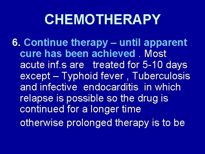 CHEMOTHERAPY 6. Continue therapy – until apparent cure has been achieved. Most acute inf.