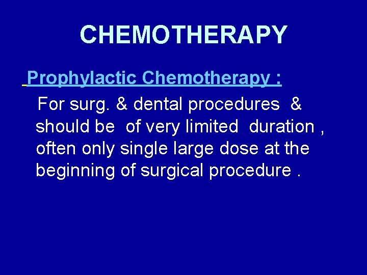 CHEMOTHERAPY Prophylactic Chemotherapy : For surg. & dental procedures & should be of very