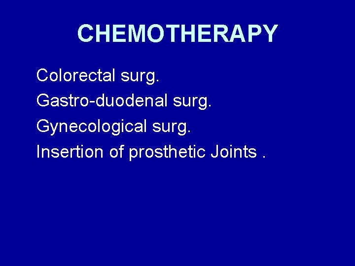 CHEMOTHERAPY Colorectal surg. Gastro-duodenal surg. Gynecological surg. Insertion of prosthetic Joints. 