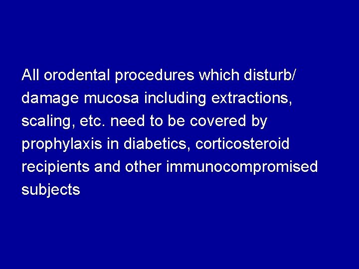 All orodental procedures which disturb/ damage mucosa including extractions, scaling, etc. need to be