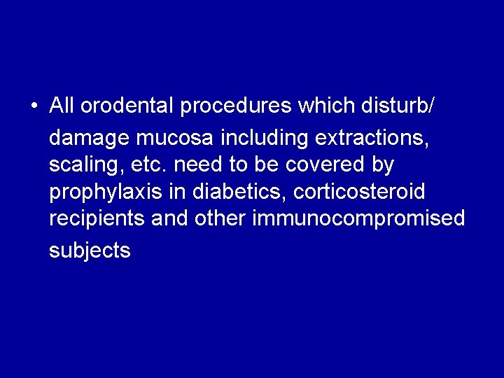  • All orodental procedures which disturb/ damage mucosa including extractions, scaling, etc. need