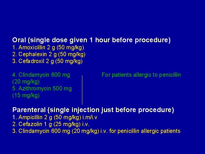 Oral (single dose given 1 hour before procedure) 1. Amoxicillin 2 g (50 mg/kg)