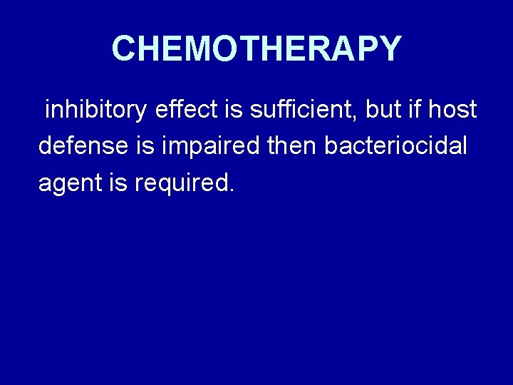 CHEMOTHERAPY inhibitory effect is sufficient, but if host defense is impaired then bacteriocidal agent