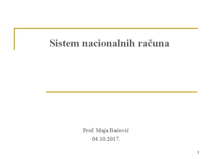 Sistem nacionalnih računa Prof. Maja Baćović 04. 10. 2017. 1 