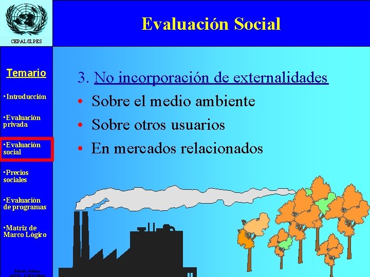 Evaluación Social CEPAL/ILPES Temario • Introducción • Evaluación privada • Evaluación social • Precios