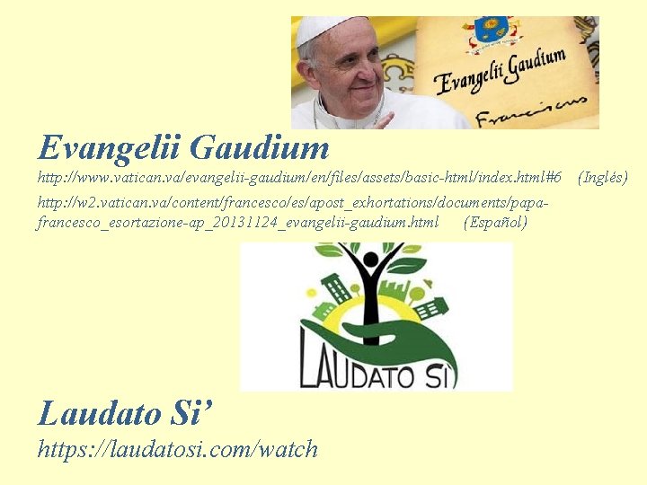 Evangelii Gaudium http: //www. vatican. va/evangelii-gaudium/en/files/assets/basic-html/index. html#6 http: //w 2. vatican. va/content/francesco/es/apost_exhortations/documents/papafrancesco_esortazione-ap_20131124_evangelii-gaudium. html (Español)