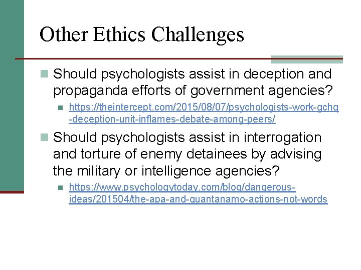 Other Ethics Challenges n Should psychologists assist in deception and propaganda efforts of government
