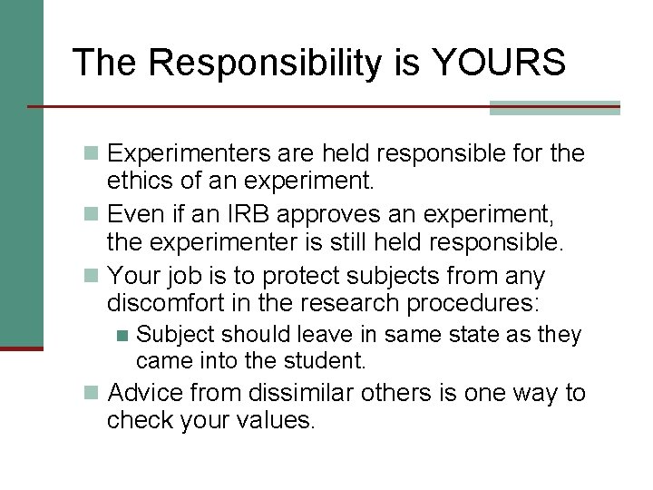 The Responsibility is YOURS n Experimenters are held responsible for the ethics of an