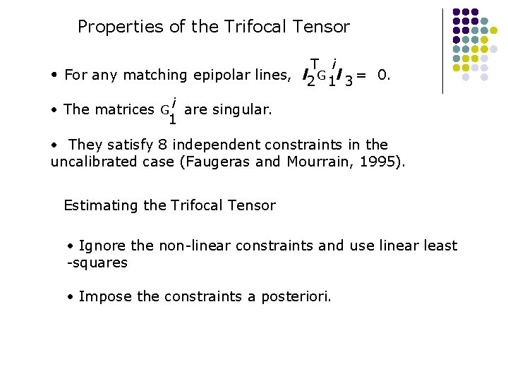 Properties of the Trifocal Tensor • T i For any matching epipolar lines, l Properties of the Trifocal Tensor • T i For any matching epipolar lines, l