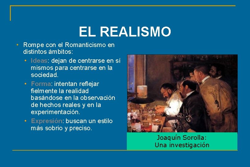 EL REALISMO • Rompe con el Romanticismo en distintos ámbitos: • Ideas: dejan de