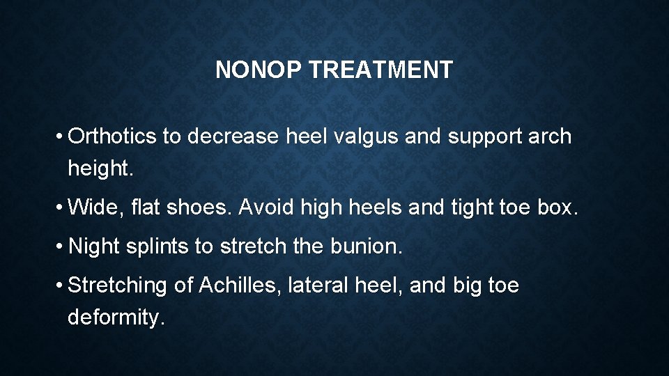 NONOP TREATMENT • Orthotics to decrease heel valgus and support arch height. • Wide,