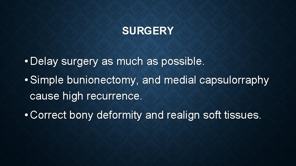SURGERY • Delay surgery as much as possible. • Simple bunionectomy, and medial capsulorraphy