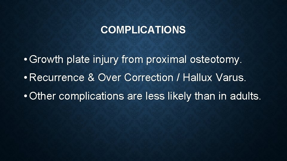 COMPLICATIONS • Growth plate injury from proximal osteotomy. • Recurrence & Over Correction /