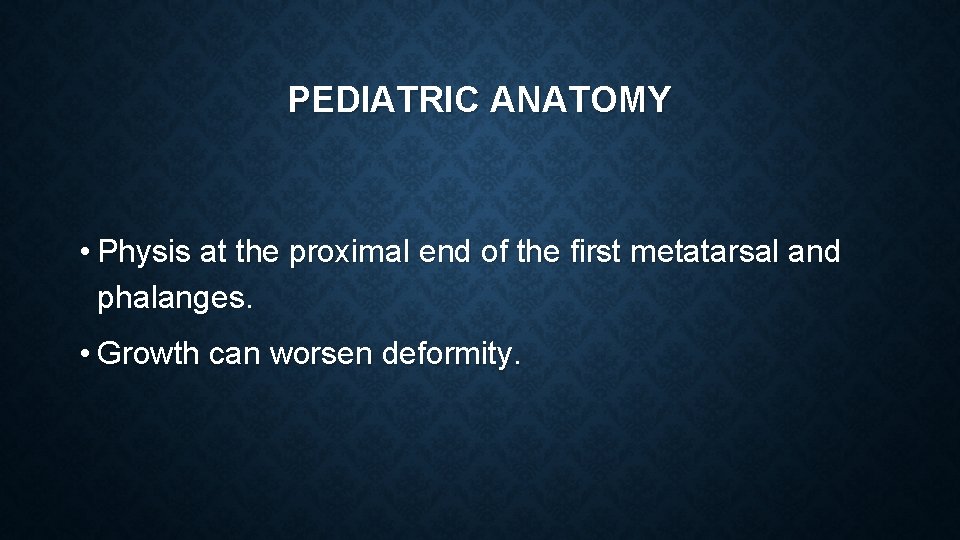 PEDIATRIC ANATOMY • Physis at the proximal end of the first metatarsal and phalanges.