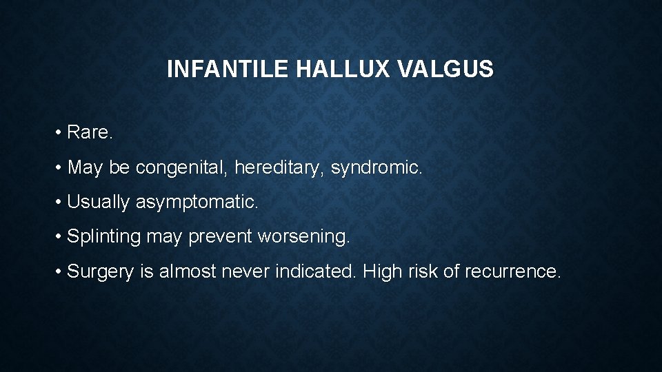 INFANTILE HALLUX VALGUS • Rare. • May be congenital, hereditary, syndromic. • Usually asymptomatic.