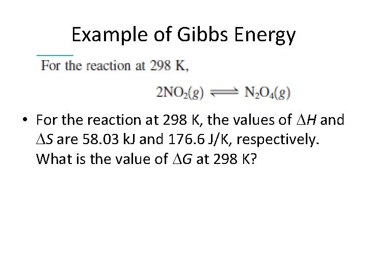 Example of Gibbs Energy • For the reaction at 298 K, the values of