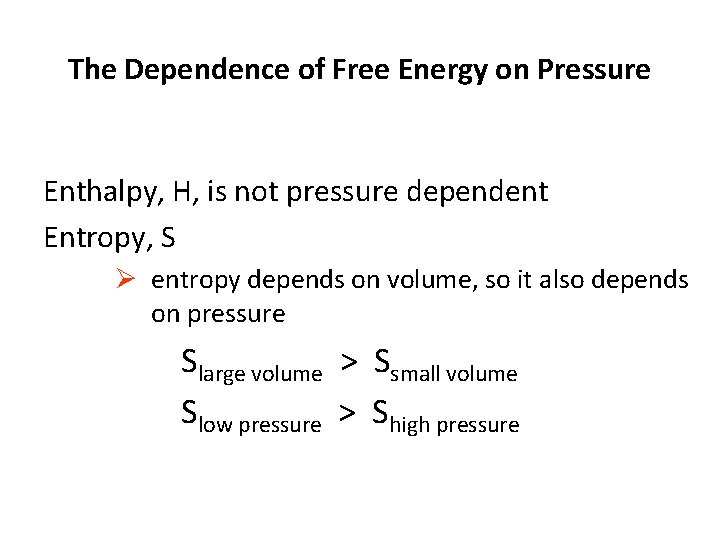 The Dependence of Free Energy on Pressure Enthalpy, H, is not pressure dependent Entropy,