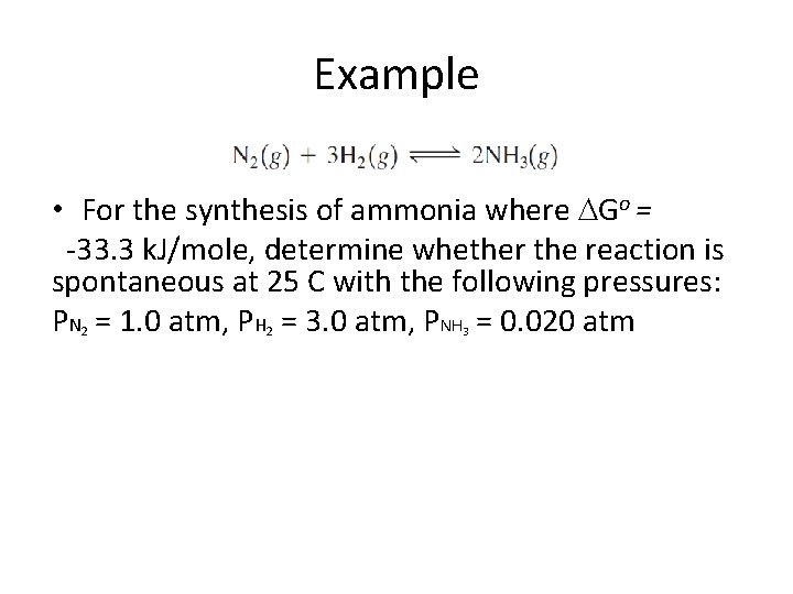 Example • For the synthesis of ammonia where Go = -33. 3 k. J/mole,