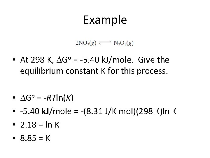 Example • At 298 K, Go = -5. 40 k. J/mole. Give the equilibrium