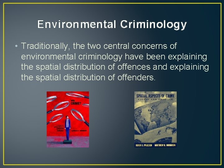 Environmental Criminology • Traditionally, the two central concerns of environmental criminology have been explaining