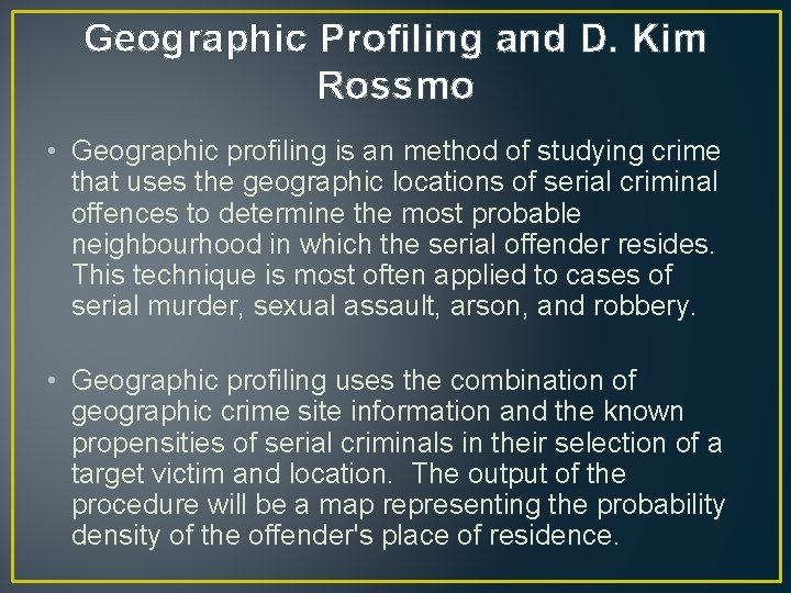 Geographic Profiling and D. Kim Rossmo • Geographic profiling is an method of studying