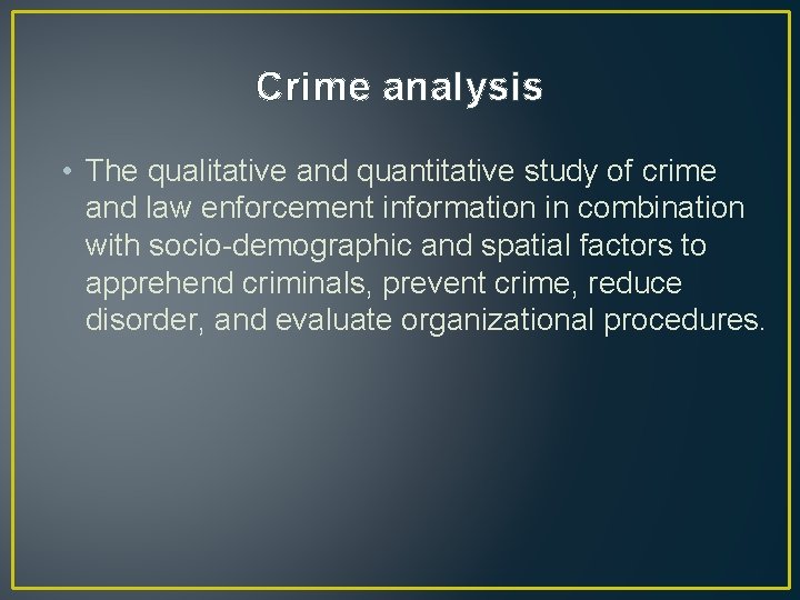 Crime analysis • The qualitative and quantitative study of crime and law enforcement information