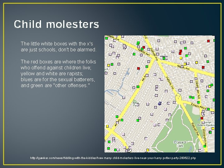 Child molesters The little white boxes with the x's are just schools, don't be