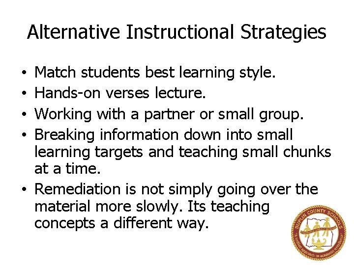 Alternative Instructional Strategies Match students best learning style. Hands-on verses lecture. Working with a