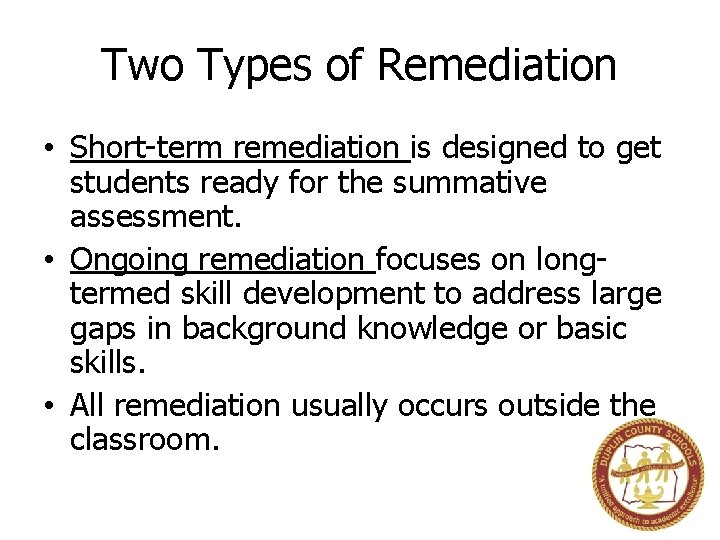 Two Types of Remediation • Short-term remediation is designed to get students ready for
