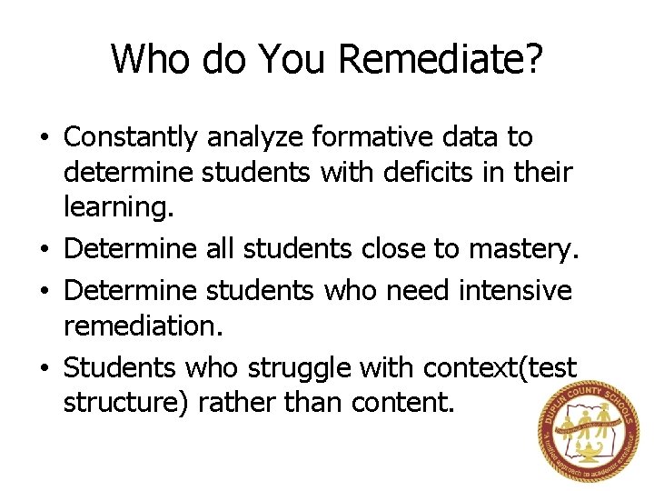 Who do You Remediate? • Constantly analyze formative data to determine students with deficits