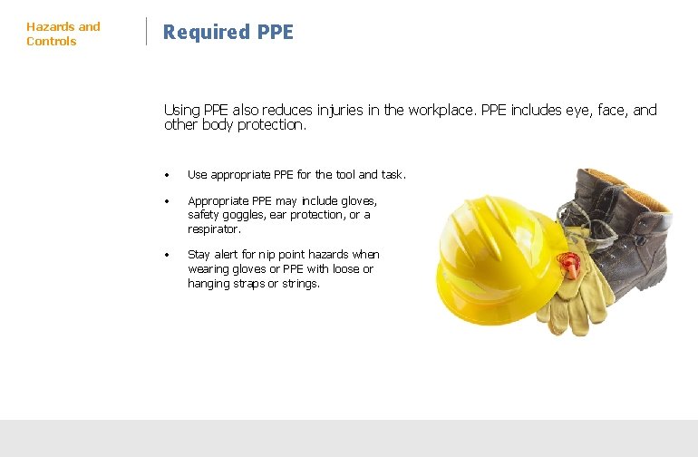 Hazards and Controls Required PPE Using PPE also reduces injuries in the workplace. PPE