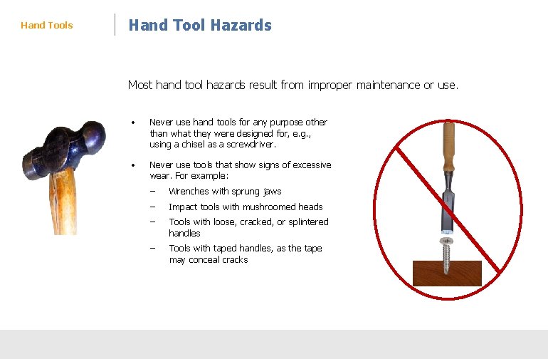 Hand Tools Hand Tool Hazards Most hand tool hazards result from improper maintenance or