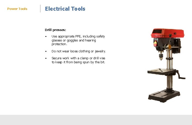 Power Tools Electrical Tools Drill presses: • Use appropriate PPE, including safety glasses or