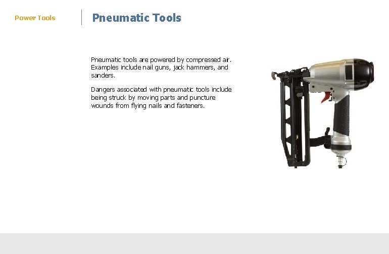 Power Tools Pneumatic tools are powered by compressed air. Examples include nail guns, jack