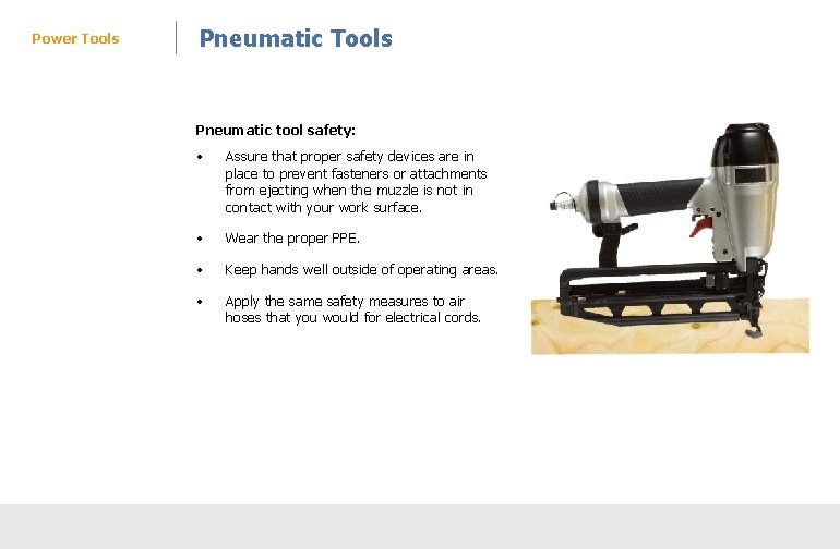 Power Tools Pneumatic tool safety: • Assure that proper safety devices are in place