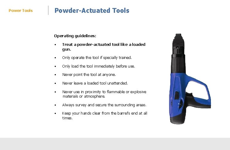 Power Tools Powder-Actuated Tools Operating guidelines: • Treat a powder-actuated tool like a loaded