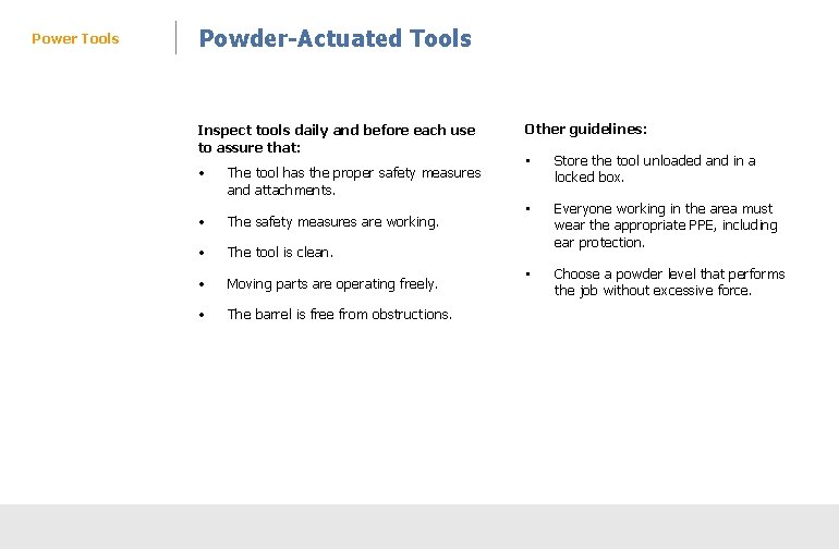 Power Tools Powder-Actuated Tools Inspect tools daily and before each use to assure that: