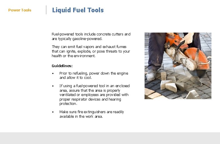 Power Tools Liquid Fuel Tools Fuel-powered tools include concrete cutters and are typically gasoline-powered.
