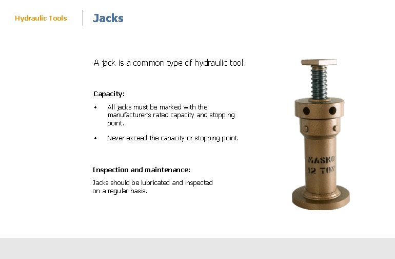 Hydraulic Tools Jacks A jack is a common type of hydraulic tool. Capacity: •