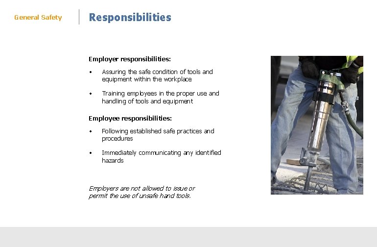 General Safety Responsibilities Employer responsibilities: • Assuring the safe condition of tools and equipment