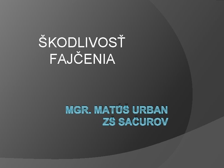 ŠKODLIVOSŤ FAJČENIA MGR. MATÚŠ URBAN ZŠ SAČUROV 