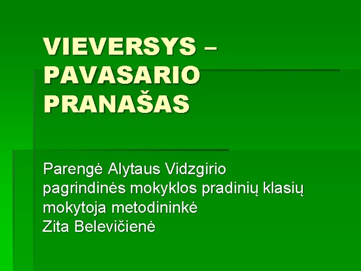 VIEVERSYS – PAVASARIO PRANAŠAS Parengė Alytaus Vidzgirio pagrindinės mokyklos pradinių klasių mokytoja metodininkė Zita