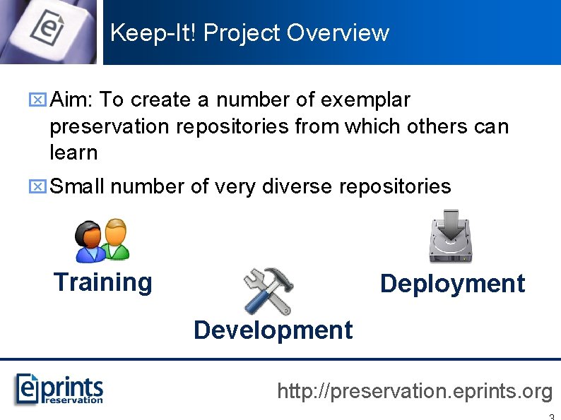 Keep-It! Project Overview x Aim: To create a number of exemplar preservation repositories from
